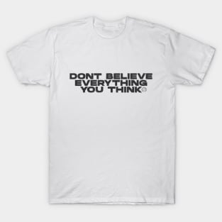 Don't believe evrything you think T-Shirt